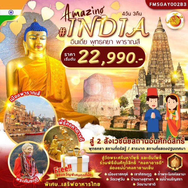 อินเดีย พุทธคยา พาราณสี A M A Z I N G . . INDIA
สู่  2  สังเวชนียสถาน  พุทธคยา  สารนาถ
สถานที่ตรัสรู้ + สถานที่แสดงปฐมเทศนา
เมืองราชคฤห์ .. ขึ้นเขาคิชฌกูฎ .. ถ้ำพระโมคัลลานะ .. วัดเวฬุวันมหาวิหาร
วัดพระศรีมหาโพธิ์ + ต้นโพธิ์ ... บ้านนางสุชาดา ... วัดนานาชาติ
ล่องเรือแม่น้ำคงคาอันศักดิ์สิทธิ์ .. ชมพิธีคงคาอารตี