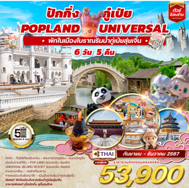 ปักกิ่ง พระราชวังต้องห้าม POP LAND ปักกิ่ง - จัตุรัสเทียนอันเหมิน - พระราชวังทุกร้อน - ถนหวังฝูจิ่ง
เมืองโบราณใต้ดิน - POP LAND (รวมรถรับ-ส่งแล้ว)
UNIVERSAL BEIJING RESORT (รวมรถรับ-ส่งแล้ว)
ย่านซานหลี่ถุน - หอฟ้าเทียนถาน
กำแพงเมืองจีนซือหม่าไถ - เมืองโบราณริมน้ำกู่เปียสุ่ยเจิ้น
พิเศษ!! พักในเมืองโบราณริมน้ำกู่เป้ยสุ่ยเจิ้น
อาหารพิเศษ!! เป็ดปักกิ่ง สุกี้มองโกล#พัก4ดาว