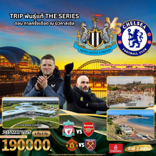 นิวคาสเซิล ลิเวอร์พูล ลอนดอน ดูบอล พรีเมียร์ลีก NEWCASTLE VS CHELSEA
นิวคาสเซิล-RIALTO-โaฟ aไตล์TOON ARMY
นามเขนต์ เจมส์ พาร์ค เมกาสโตร์ -วัตบี้-สการ์เบอโร-ลีดล์
เมืองลิเวอร์พูล เมอร์ซีย์ ไซด์ เบิร์ต ดอค อาร์ท สตรีท และ
ภูตเตอร์ทัวร์
ปราสาทCAERNAFON ย่านชุมชมคอนวีย์
กรุงลอนดอน บิก เบน พระราชวังบัคกิ่งแฮม ชมวิว 360 องศา
จิบเบียร์สด ชมแม่น้ำเกมส์-ถ่ายรูปวิว ยามราตรีและ
ขอปปิ้ง อ็อกฟอร์ด คานาบี้ สตรีท
แค้มปิทีมชาติอังกฤษ สนามเซนต์ จอร์จ พาร์ค
บิสเตอร์ เอาท์เล็ก ขอปปิ้งจุใจ ราคาย่อมเยา
#ชมการแข่งขันฟุตบอล